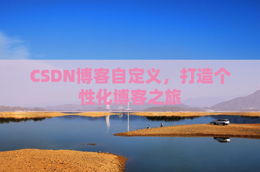 CSDN博客自定义，打造个性化博客之旅