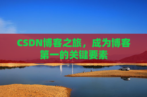 CSDN博客之旅，成为博客第一的关键要素